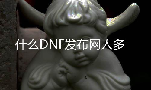 什么DNF发布网人多