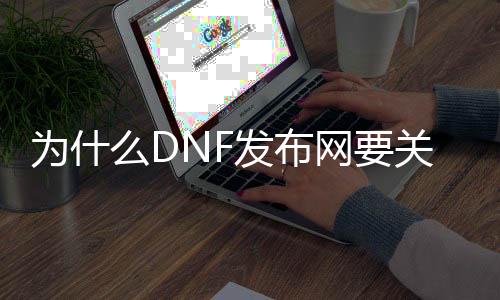 为什么DNF发布网要关闭杀毒（玩dnf用什么杀毒软件）