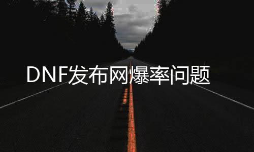 DNF发布网爆率问题