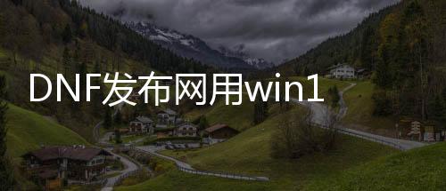 DNF发布网用win10怎么玩