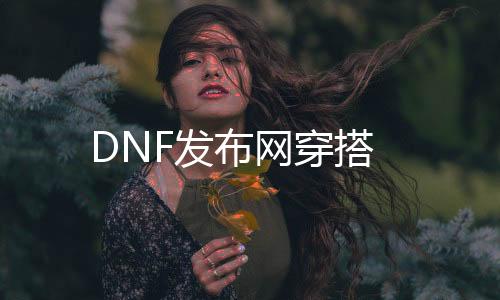 DNF发布网穿搭