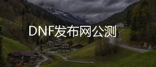 DNF发布网公测