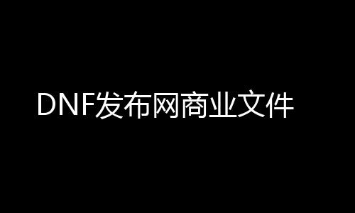 DNF发布网商业文件