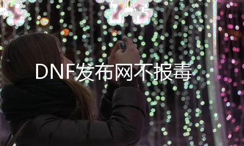 DNF发布网不报毒