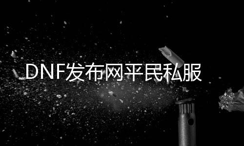 DNF发布网平民私服